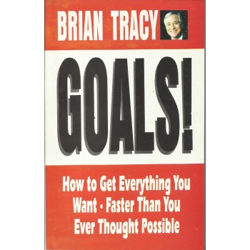 Goals! How To get Everything You Want, Faster Than Ever Thought Possible by Brian Tracy